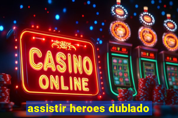 assistir heroes dublado